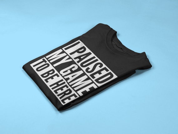 I Paused My Game To Be Here Retro Gamer Gift Nerd Geek Shirt I Paused My Game To Be Here Retro Gamer Gift Nerd Geek Shirt