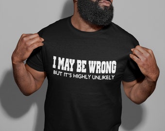 I May Be Wrong But It's Highly Unlikely - Mens/Adults Novelty Tshirt - Always Right Tshirt