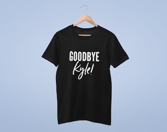 Goodbye Kyle Unisex Funny Tshirt Real Housewives of Beverly Hills Goodbye Kyle! RHOBH Mens Tshirt Womens Tshirt LVP Vanderpump Fan