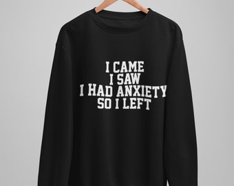 I Came I Saw I Had Anxiety So I Left Unisex Crew Neck Sweatshirt Jumper Sweater Men Women Slogan Gift