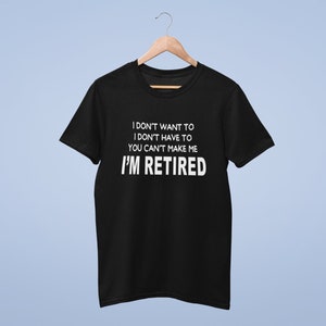 Ich will nicht, ich muss nicht, Sie können mich nicht machen Ich bin im Ruhestand T-Shirt Erwachsene - Neuheit Ruhestand Geschenk Ruhestand T-Shirt lustig Ruhestand