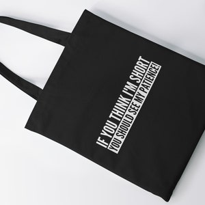 Wenn Sie denken, ich bin kurz, sollten Sie meine Geduld sehen. Leichte Baumwolltasche