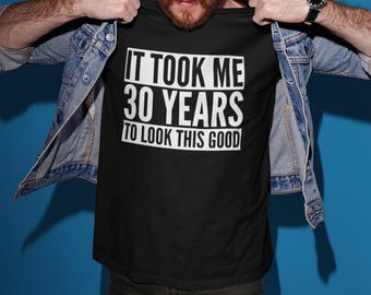 It Took Me 30 Years To Look This Good Mens Adult Unisex T-Shirt Tee Milestone Birthday Celebration Funny Novelty Gift 30th