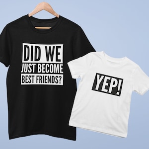 Did We Just Become Best Friends? Yep! T-Shirt Besties Adult Parent Child Sibling Father Son Mum Daughter Baby Toddler Kids Mates Friend BFF