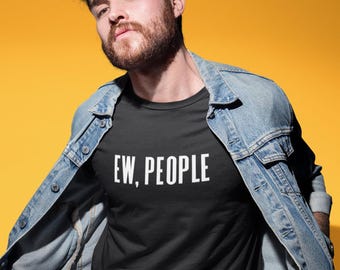 Ew People Adult Unisex T-Shirt Funny Anti Social Hipster People Hater Reclusive Gift Gift For Friend Sarcasm Introvert Shirt Homebody Shirt