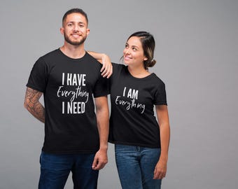 I Have Everything I Need I Am Everything Matching Tshirts Couples Gift Wedding Gift/Anniversary/Engagement/Bridal/Groom/His and Hers Shirts