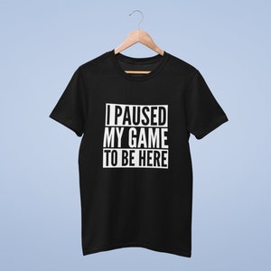 I Paused My Game To Be Here - Unisex Adults T-shirt -  Geek Nerd Tshirt Joke Funny Retro Gamer Gaming PC Gift For Gamer
