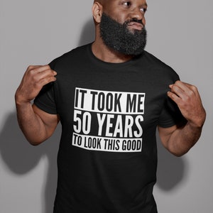It Took Me 50 Years To Look This Good Mens Adult Unisex T-Shirt Tee Milestone Birthday Celebration Funny Novelty Gift 50th