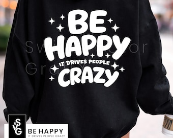 Sarcastic Be Happy SVG | It Drives People Crazy Snarky Quote Shirt Design | Funny PNG