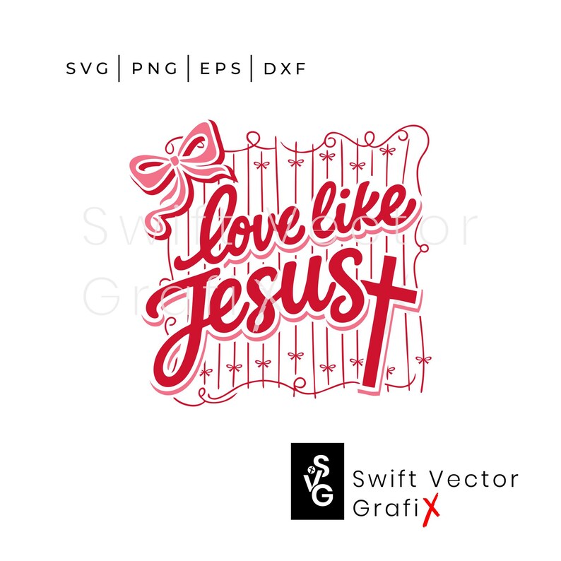 May include: A red and pink graphic design with the words "Love like Jesus" in a cursive font, with a cross and bow. The design includes the text "SVG | PNG | EPS | DXF" and the Swift Vector GrafiX logo.