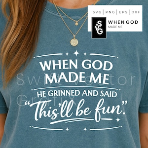 May include: A teal-colored t-shirt with the text "WHEN GOD MADE ME" and the quote "HE GRINNED AND SAID 'This'll be fun'". The shirt also features a small graphic and the words "SVG | PNG | EPS | DXF".