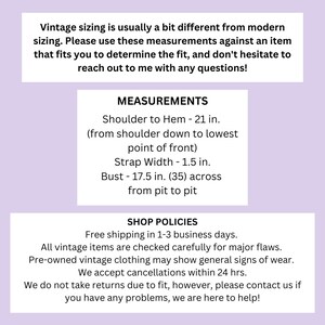 May include: Vintage sizing guide with measurements for shoulder to hem, strap width, and bust. The guide also includes shop policies with information about free shipping, returns, and cancellations.