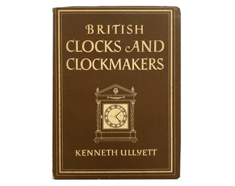 British Clocks and Clockmakers by Kenneth Ullyett (1947)