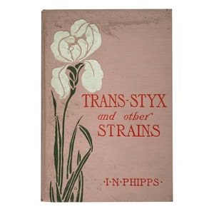 Puede incluir: Una portada de libro vintage con fondo rosa y una ilustración de una flor de iris blanca. El título es "TRANS-STYX and other STRAINS" por I.N. PHIPPS.