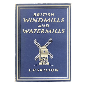 British Windmills and Watermills by C.P. Skilton (1947)