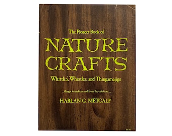 The Pioneer Books of Nature Crafts: Whittlin&#39;, Whistles, and Thingamajigs by Harlan G. Metcalf (1977)