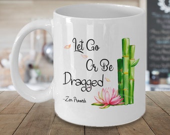 Inspirational Coffee Mug-Zen Mug-Let Go Or Be Dragged Coffee Mug-Yoga Coffee Cup-Zen Buddhist Meditation And Relaxation Mug-Self care Mug