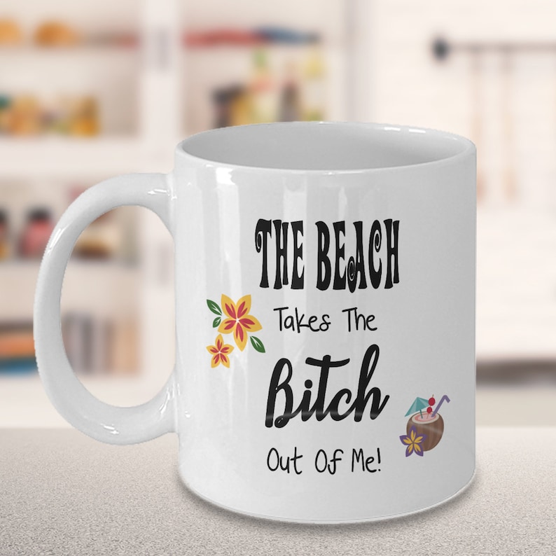 Funny Beach Bitch Coffee Mug-the Beach Takes the Bitch Out of - Etsy