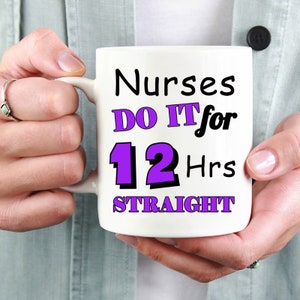Nurses Do It For 12 Hours Straight Coffee Mug-Great Gift For Nurse Or Nursing Student-Nurses Day Gift