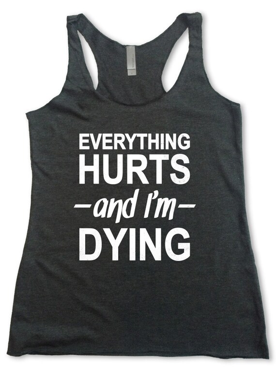 Everything Hurts And I'm Dying. Workout Tank. Run. Gym. | Etsy