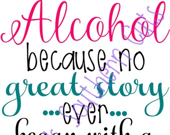 Alcohol Because No Good Story Started With a Salad