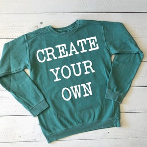 Create Your Own | Comfort Colors Sweatshirt | Custom Sweatshirt