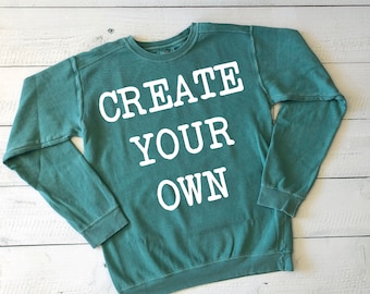 Create Your Own | Comfort Colors Sweatshirt | Custom Sweatshirt