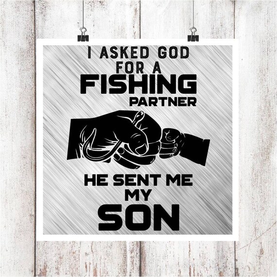 I Asked God For A Fishing Partner He Sent Me My Son Svg Eps Etsy