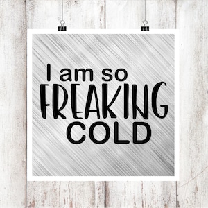 I am so Freaking Cold SVG/DXF/EPS file