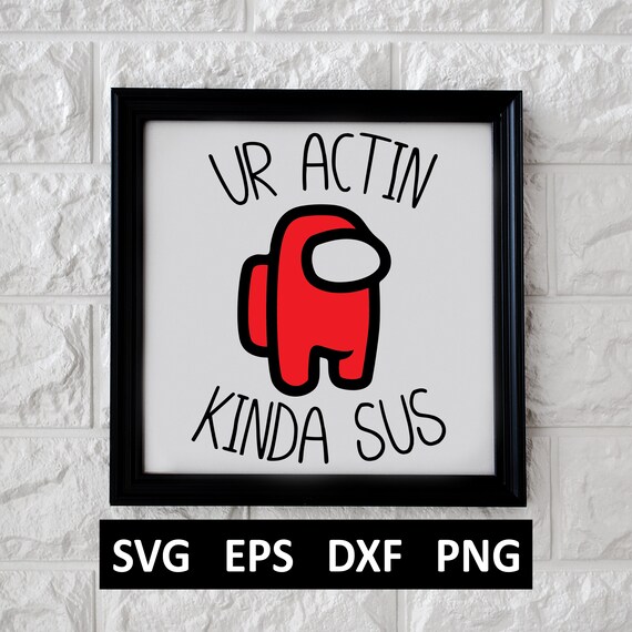 Among Us Being Very Sus Doing Sus Things, Svg Png Dxf Eps Designs Download  - free svg files for cricut