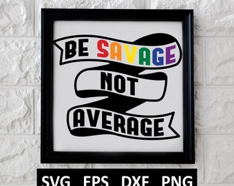 Be Savage Not Average SVG, Download digitale per Cricut, Silhouette, Glowforge (include formati di file svg/eps/dxf/png)
