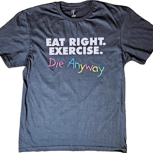 Eat Right. Exercise. Die Anyway Short-Sleeve Unisex T-Shirt