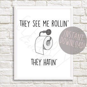 They See Me Rollin They Hatin 8x10inch printable digital download Bathroom Decor