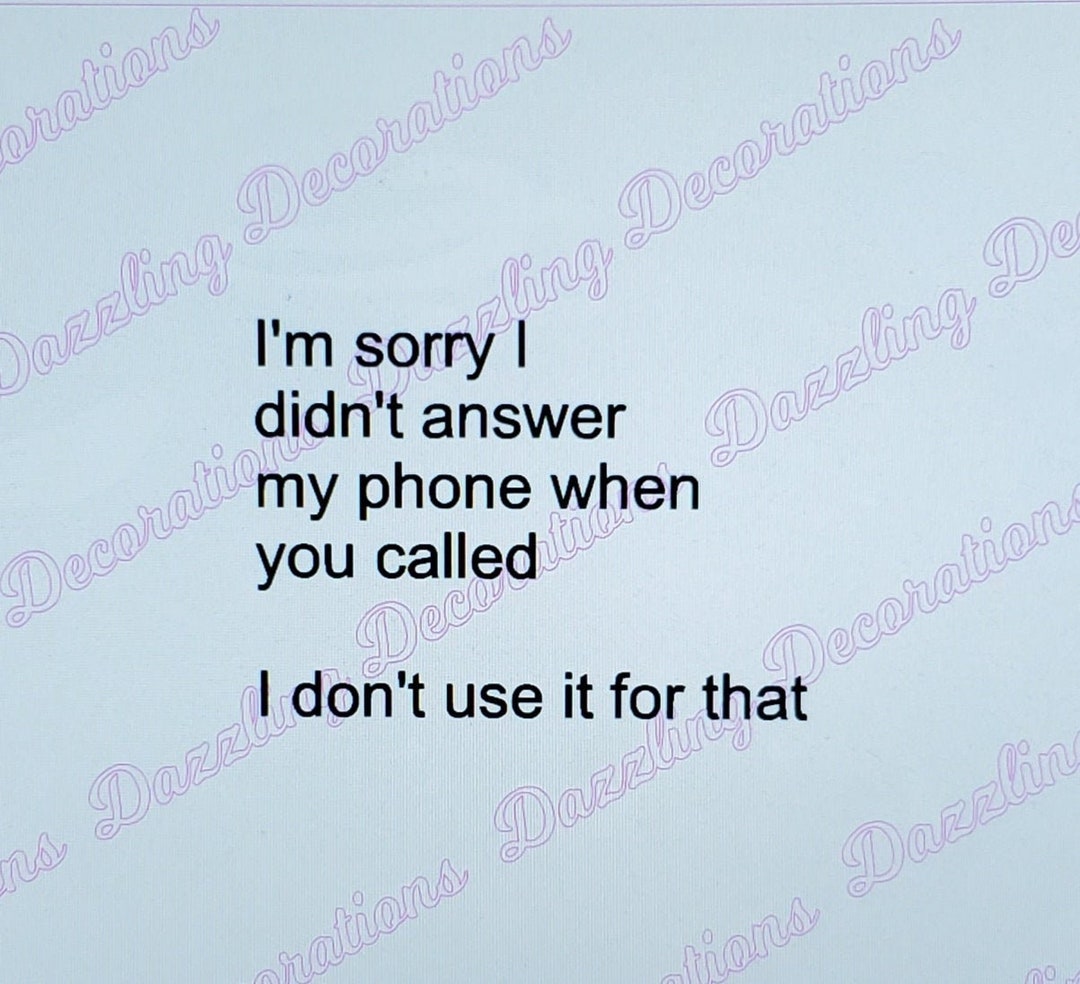 I'm Sorry I Didn't Answer My Phone / I Don't Use - Etsy