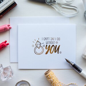 I Cannot Say I DO Without You Gold Foil Card - hand foiled bridal party card