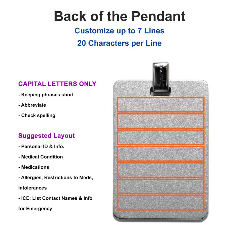 Op de afbeelding: Een zilveren hanger met een clip aan de bovenkant. De hanger heeft zeven regels voor gravering, met maximaal 20 tekens per regel. De tekst op de afbeelding luidt: "Back of the Pendant Customize up to 7 Lines 20 Characters per Line CAPITAL LETTERS ONLY - Keeping phrases short - Abbreviate - Check spelling Suggested Layout - Personal ID & Info. Medical Condition Medications - Allergies, Restrictions to Meds, Intolerances - ICE: List Contact Names & Info for Emergency"