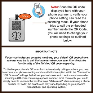 Op de afbeelding: Een zilveren medische waarschuwingslabel met een QR-code en een rood "SCAN"-label. De tekst "Opmerking: Scan de QR-code die hier wordt weergegeven met uw telefoonscanner om te controleren of uw telefooninstelling het scanresultaat kan lezen. Als uw telefoon probeert te bellen naar het ingebedde nummer in de QR-code, moet u uw telefooninstellingen wijzigen zoals hieronder beschreven." is ook inbegrepen. De tekst "BELANGRIJKE OPMERKING" is ook inbegrepen. De tekst "Als uw aanpassing nummers bevat, probeert uw standaard QR-code-telefoonscanner mogelijk te bellen naar dat nummer wanneer u het scant om de functionaliteit van de voltooide QR-code-gravure te controleren." is ook inbegrepen. De tekst "Om de QR-scan van uw telefoon uit te schakelen, zodat deze niet automatisch nummers belt, moet u toegang krijgen tot de instellingen van uw telefoon en meestal een optie vinden in de instellingen "Camera" of "QR-Scanner" waarmee u kunt kiezen welke acties worden uitgevoerd wanneer u een QR-code scant die een telefoonnummer bevat. Meestal hoeft u alleen het selectievakje uit te schakelen dat "Bellen" zegt wanneer u een QR-code met een telefoonnummer scant. De exacte stappen kunnen vari&euml;ren, afhankelijk van de fabrikant en het besturingssysteem van uw telefoon." is ook inbegrepen.
