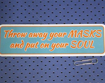 Throw away your masks and put your soul on Bumper Sticker