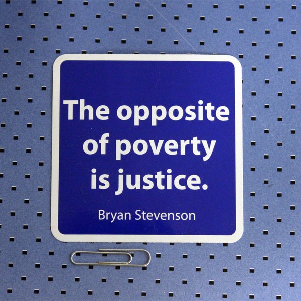 The Opposite of Poverty is Justice - Bryan Stevenson Quote Sticker