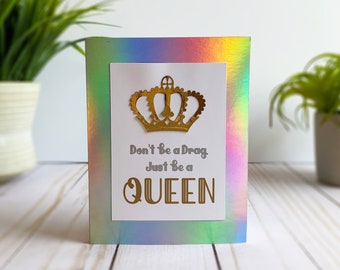 Don't Be a Drag, Just be a Queen Card