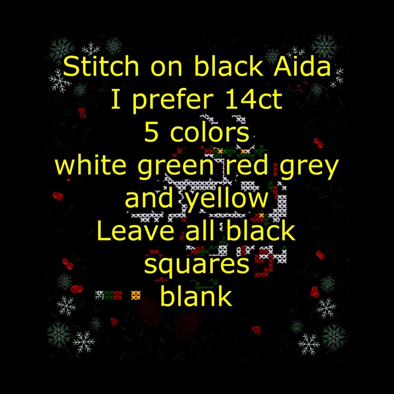 May include: Black background with text that reads "Stitch on black Aida, I prefer 14ct, 5 colors, white green red grey and yellow, Leave all black squares blank." The image also has snowflake and berry designs.