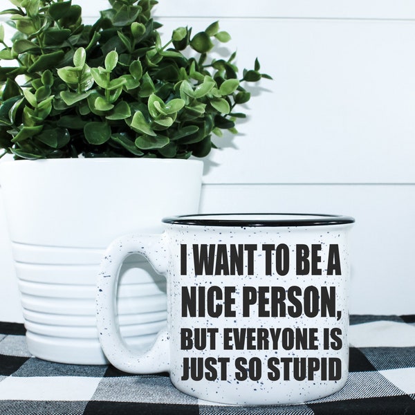 Funny Mom Gift || I Want To Be A Nice Person But Everyone Is Just So Stupid || Campfire Mug || Custom Coffee Mug || Best Friend Gift