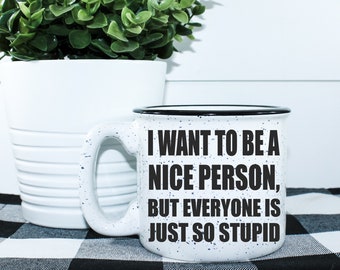 Funny Mom Gift || I Want To Be A Nice Person But Everyone Is Just So Stupid || Campfire Mug || Custom Coffee Mug || Best Friend Gift