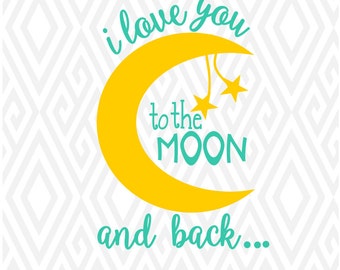 I Love You to The Moon and Back; SVG, DXF, PNG,Eps, Ai and Pdf Cutting Files for Electronic Cutting Machines