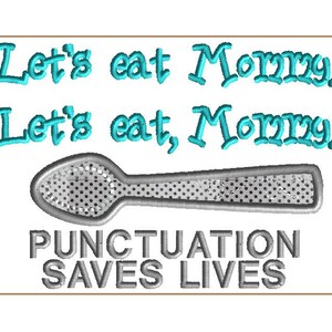 May include: A turquoise blue embroidered design with the text "Let's eat Momma. Let's eat, Momma. Punctuation saves lives." and a silver spoon.