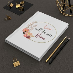 Love Will Be Our Home - Hardcover Journal Matte, Floralful gift, Journal Journall Journalism