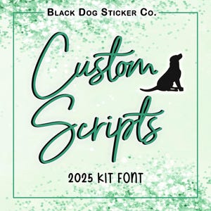 May include: A square graphic with a light green background and a glitter effect. The text "Black Dog Sticker Co." is at the top. The words "Custom Scripts" are in a large, cursive, teal font. A black dog silhouette is to the right of the word "Scripts". The text "2025 KIT FONT" is at the bottom.
