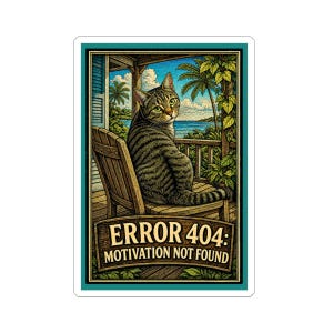 May include: A sticker featuring a tabby cat sitting on a wooden chair on a porch overlooking a tropical scene. The cat is looking over its shoulder. The text "ERROR 404: MOTIVATION NOT FOUND" is below the cat.