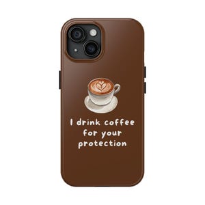 Funny Sarcastic Coffee Tough Phone Case, I Drink Coffee for Your Protection, humor gift, gift for coffee lovers, protective phone cover,