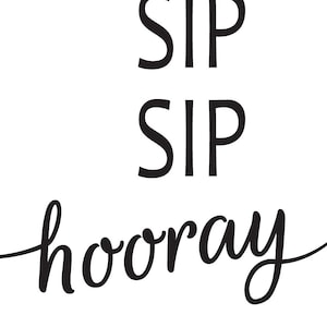 Puede incluir: Impresión tipográfica en blanco y negro con el texto "Sip Sip Hooray" en una fuente cursiva.